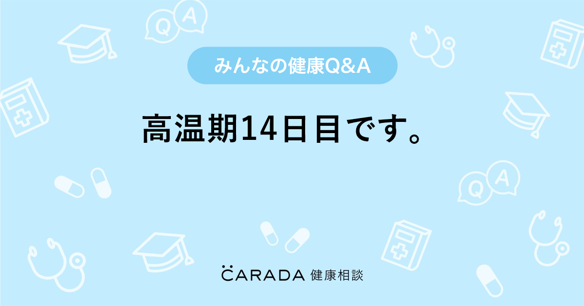 高温期14日目です Carada 健康相談 医師や専門家に相談できる医療 ヘルスケアのq Aサイト