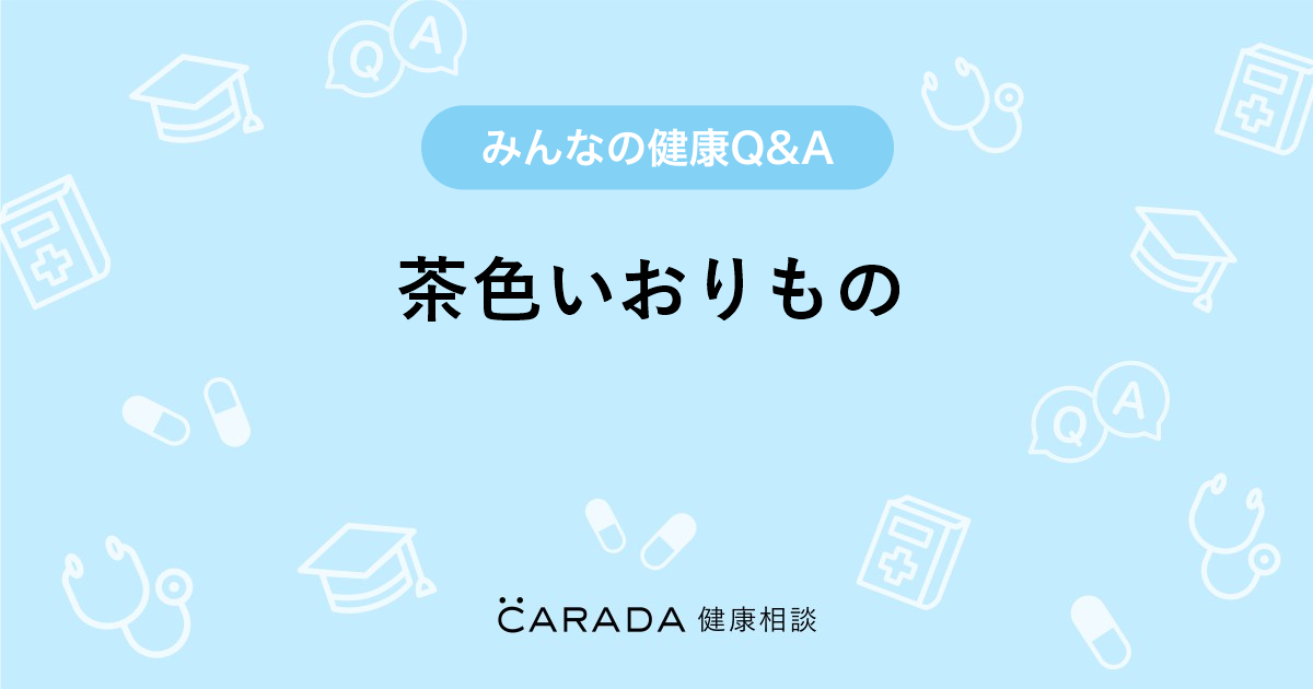 茶色いおりもの 婦人科の相談 カラダメディカさん 31歳 女性 の投稿 Carada 健康相談 医師や専門家に相談できるq Aサイト 30万件以上のお悩みに回答