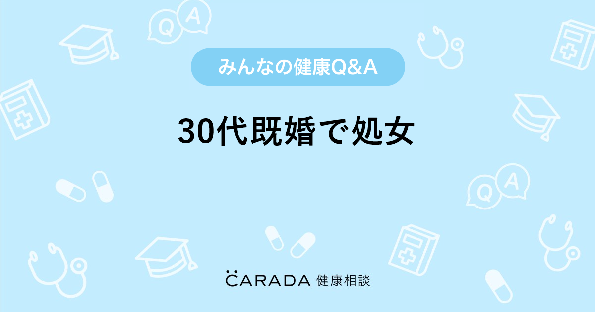 30代既婚で処女 Carada 健康相談 医師や専門家に相談できる医療 ヘルスケアのq Aサイト