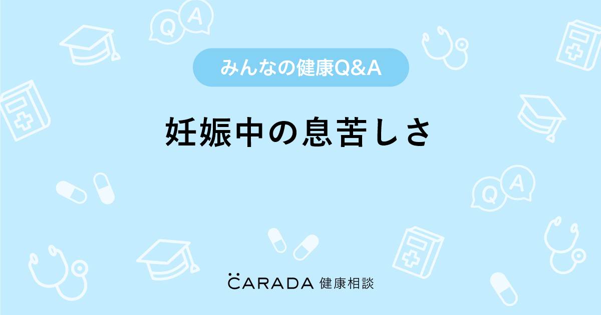 妊娠中の息苦しさ 婦人科の相談 かおりんごさん 35歳 女性 の投稿 Carada 健康相談 医師や専門家に相談できるq Aサイト 30万件以上のお悩みに回答