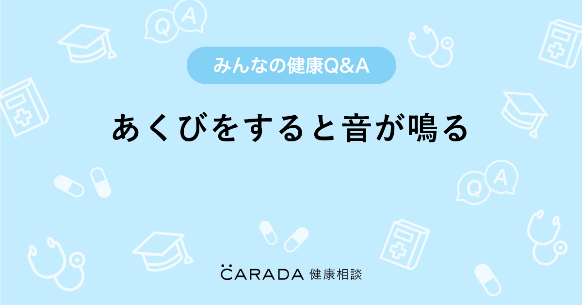 あくびをすると音が鳴る Carada 健康相談 医師や専門家に相談できる医療 ヘルスケアのq Aサイト