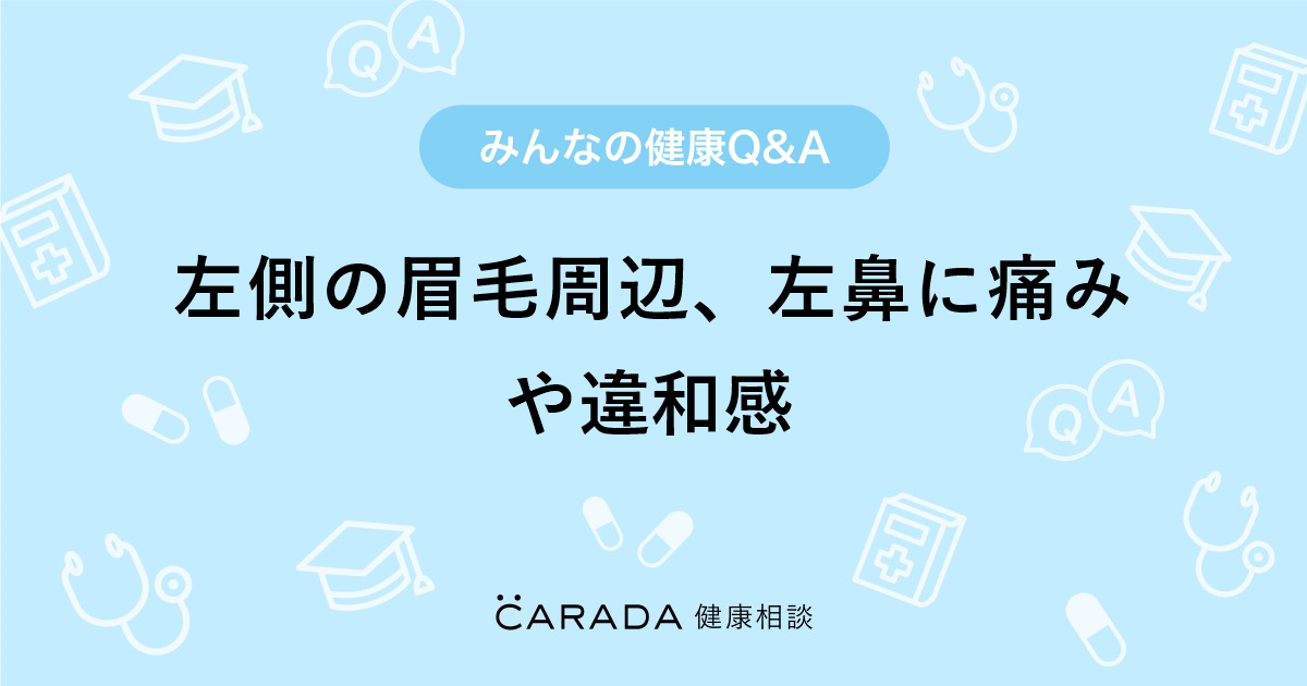 左側の眉毛周辺 左鼻に痛みや違和感 Carada 健康相談 医師や専門家に相談できる医療 ヘルスケアのq Aサイト