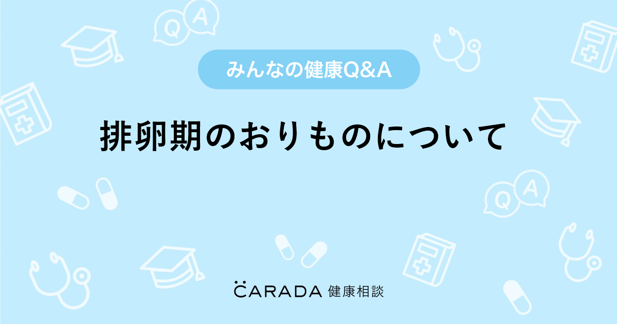 排卵期のおりものについて 婦人科の相談 ハナハナさん 38歳 女性 の投稿 Carada 健康相談 医師や専門家に相談できるq Aサイト 30万件以上のお悩みに回答