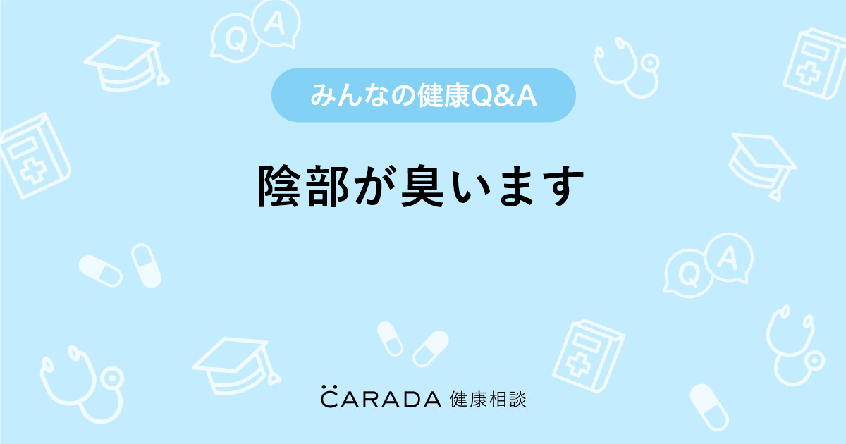 陰部が臭います Carada 健康相談 医師や専門家に相談できる医療 ヘルスケアのq Aサイト