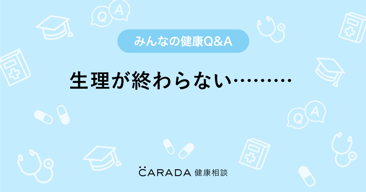 生理が終わらない Carada 健康相談 医師や専門家に相談できる医療 ヘルスケアのq Aサイト