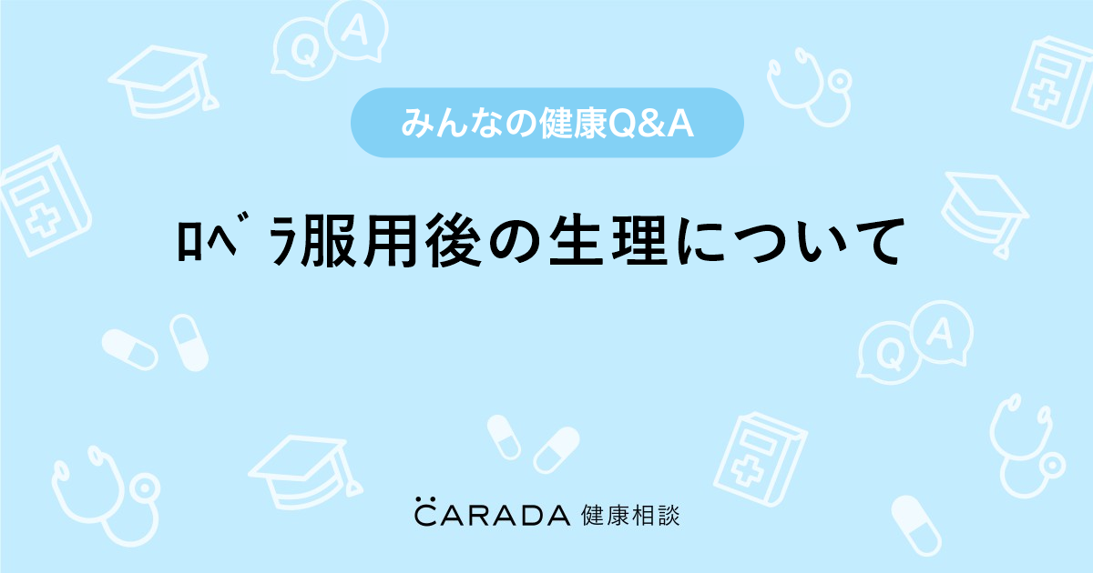 ﾛﾍﾞﾗ服用後の生理について Carada 健康相談 医師や専門家に相談できる医療 ヘルスケアのq Aサイト