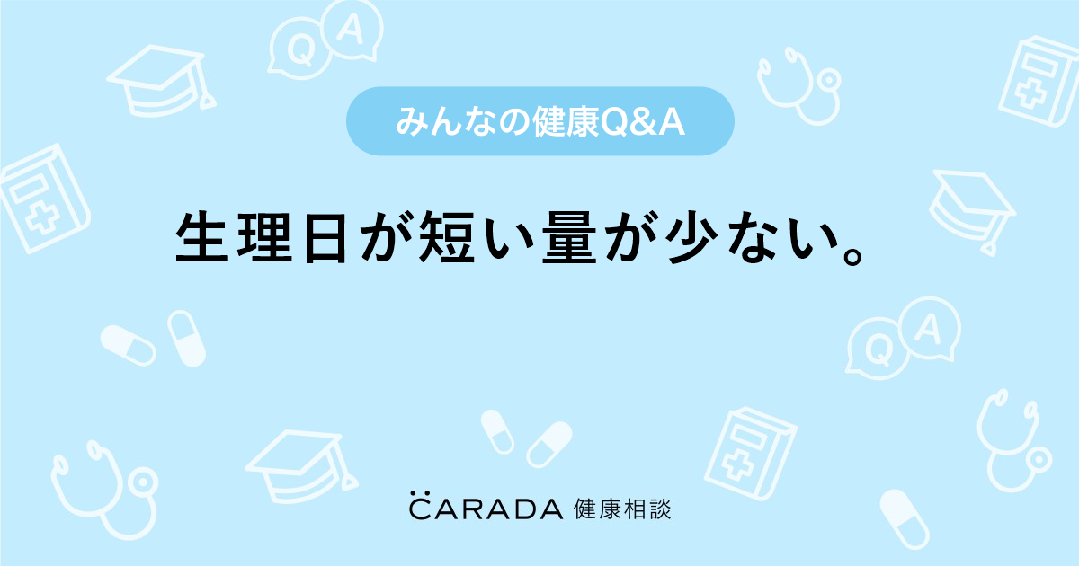 生理日が短い量が少ない 婦人科の相談 こころろさん 39歳 女性 の投稿 Carada 健康相談 医師や専門家に相談できるq Aサイト 30万件以上のお悩みに回答
