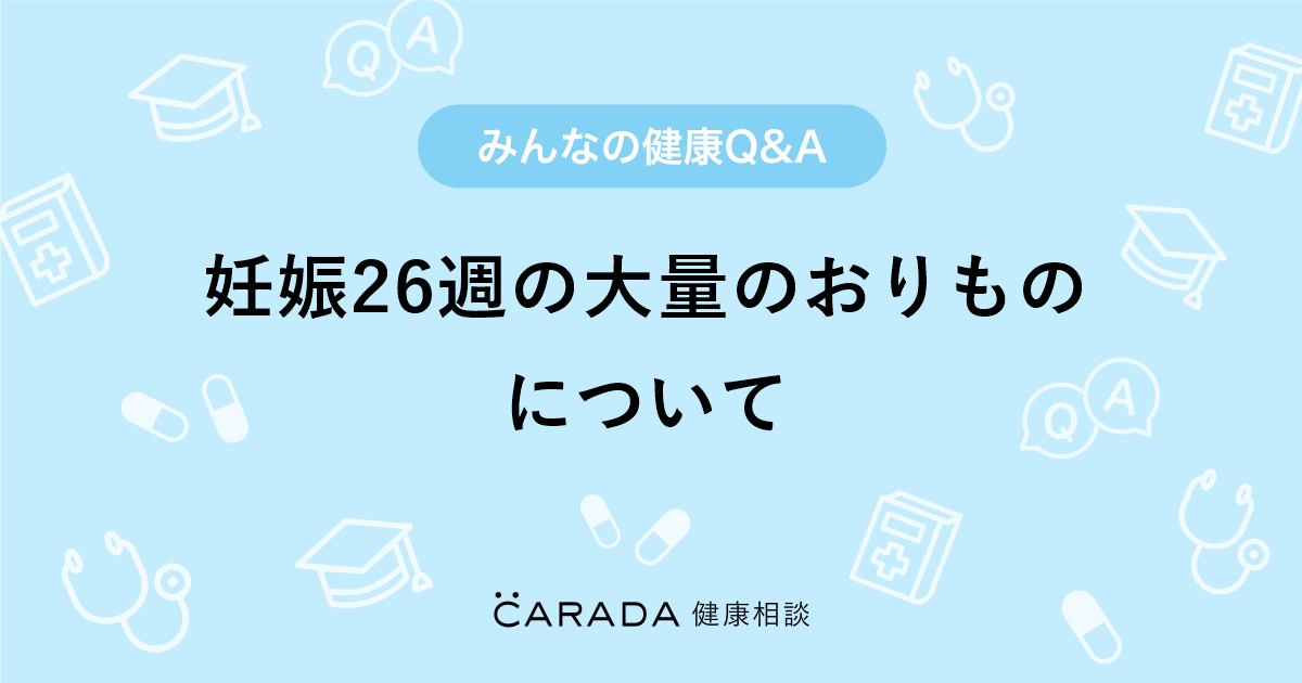 妊娠26週の大量のおりものについて 婦人科の相談 ョーチさん 27歳 女性 の投稿 Carada 健康相談 医師や専門家に相談できるq Aサイト 30万件以上のお悩みに回答