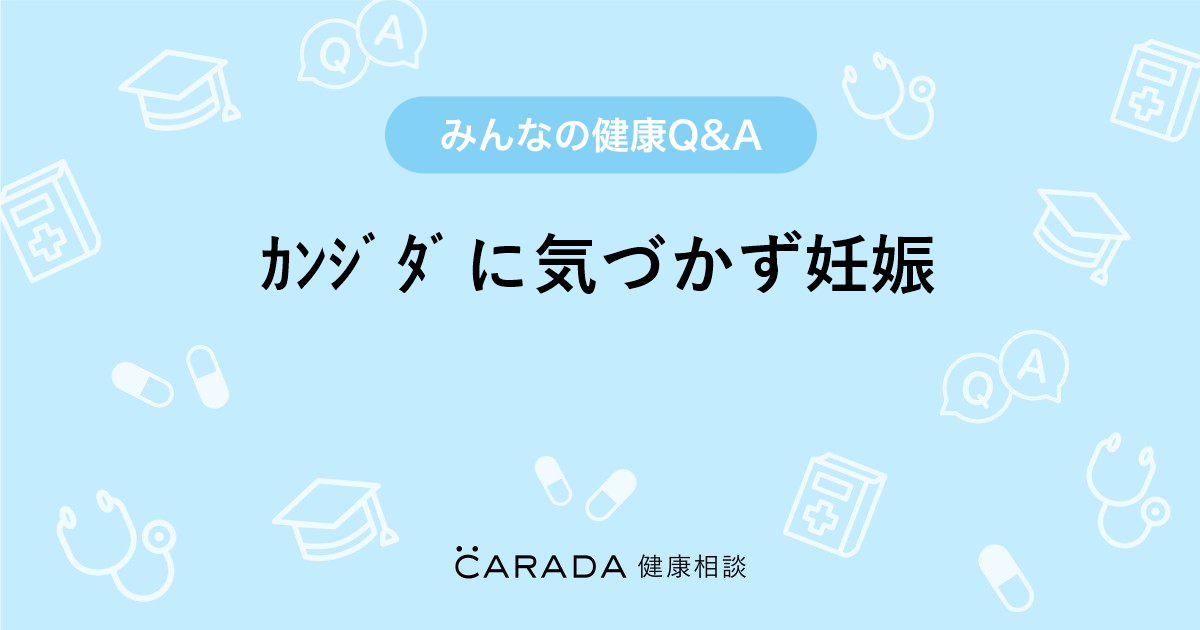 ｶﾝｼﾞﾀﾞに気づかず妊娠 婦人科の相談 かおち さん 21歳 女性 の投稿 Carada 健康相談 医師や専門家に相談できるq Aサイト 30万件以上のお悩みに回答