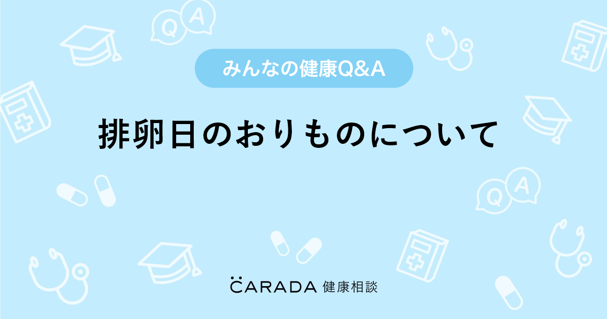 排卵日のおりものについて 婦人科の相談 悠宇 さん 32歳 女性 の投稿 Carada 健康相談 医師や専門家に相談できるq Aサイト 30万件以上のお悩みに回答