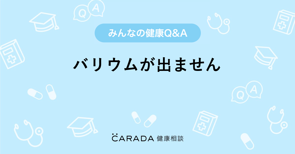 バリウムが出ません Carada 健康相談 医師や専門家に相談できる医療 ヘルスケアのq Aサイト