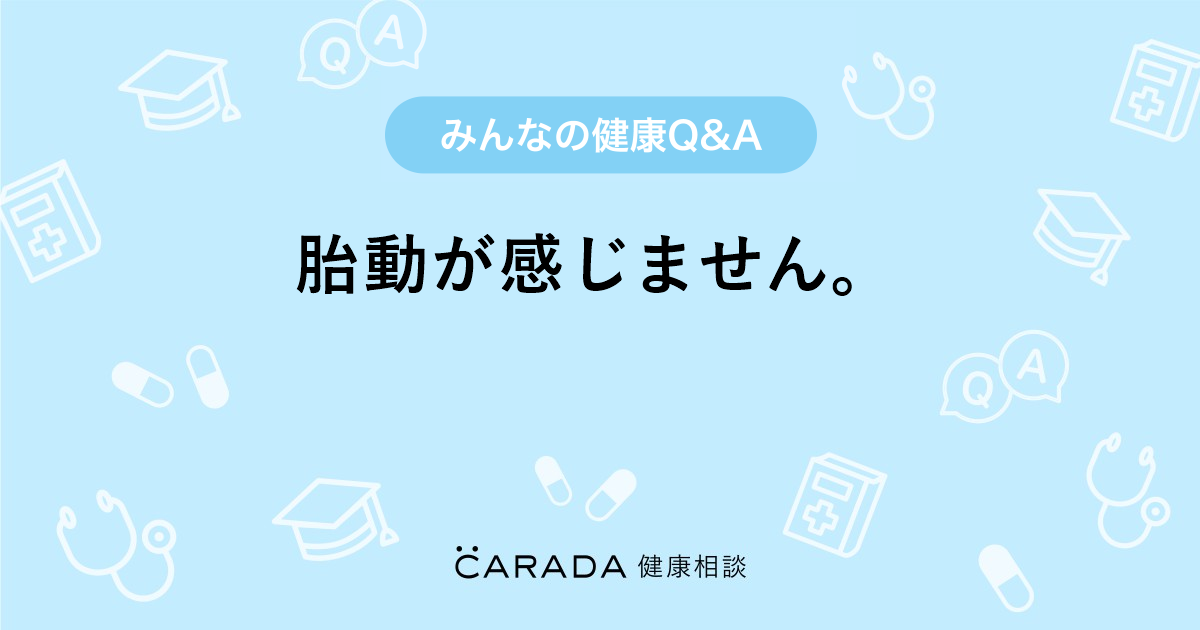 胎動が感じません 婦人科の相談 ゼニガメさん 32歳 女性 の投稿 Carada 健康相談 医師や専門家に相談できるq Aサイト 30万件以上のお悩みに回答
