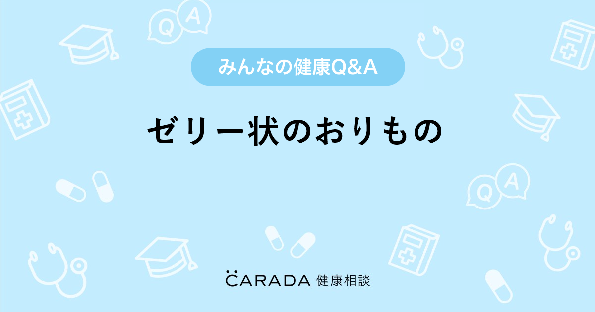 ゼリー状のおりもの 婦人科の相談 カラダメディカさん 31歳 女性 の投稿 Carada 健康相談 医師や専門家に相談できるq Aサイト 30万件以上のお悩みに回答