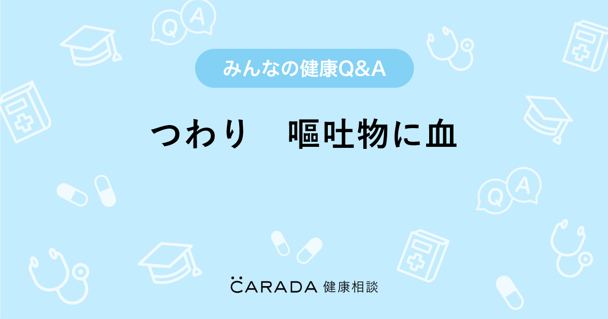 つわり 嘔吐物に血 Carada 健康相談 医師や専門家に相談できる医療 ヘルスケアのq Aサイト