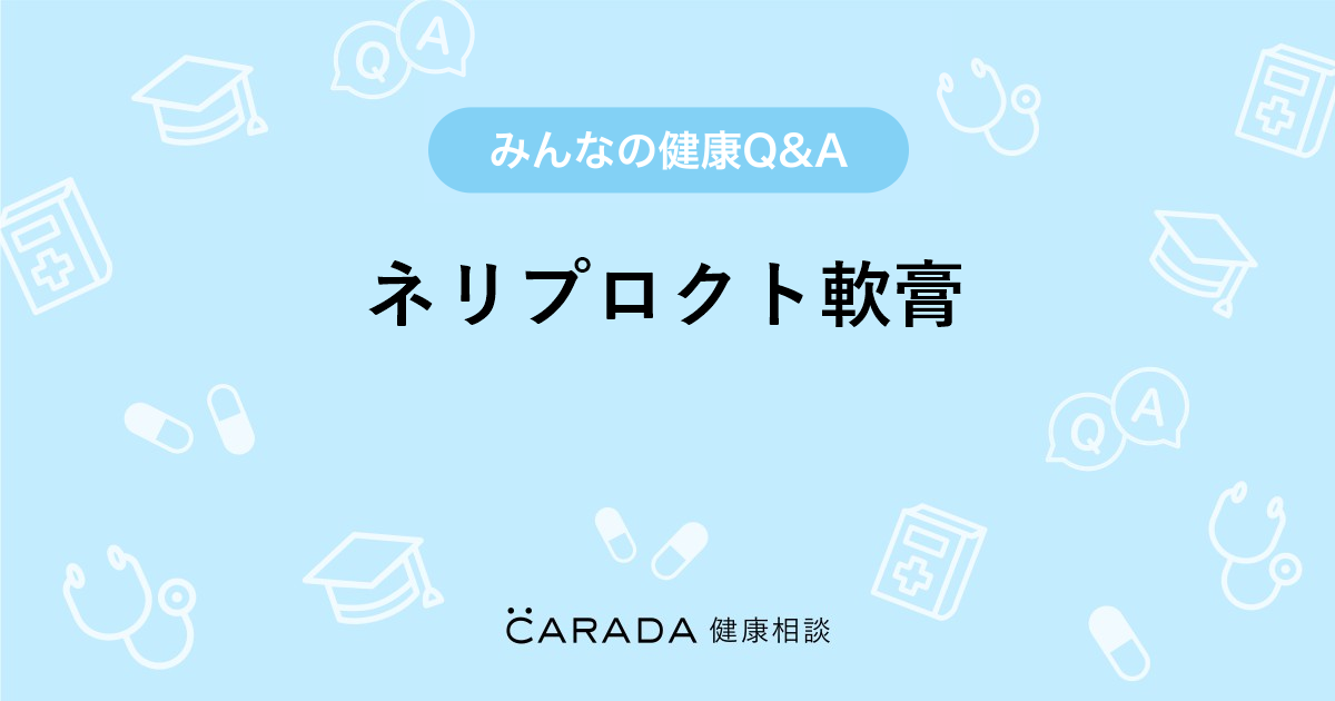 ネリプロクト軟膏 Carada 健康相談 医師や専門家に相談できる医療 ヘルスケアのq Aサイト