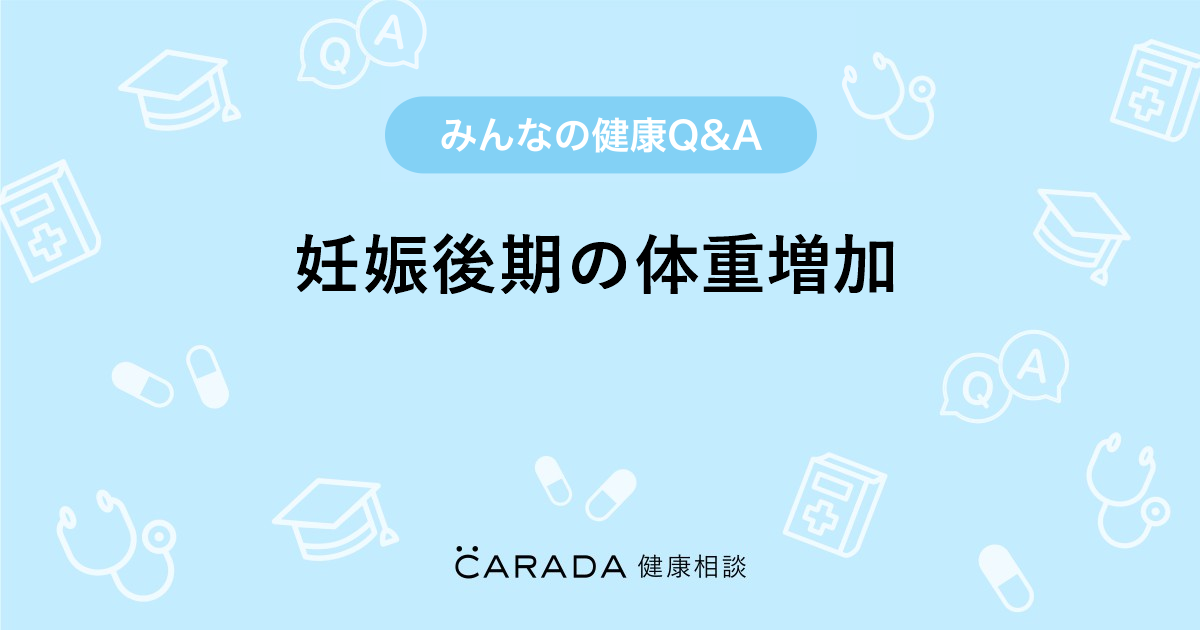 妊娠後期の体重増加 婦人科の相談 ひまわりさん 32歳 女性 の投稿 Carada 健康相談 医師や専門家に相談できるq Aサイト 30万件以上のお悩みに回答