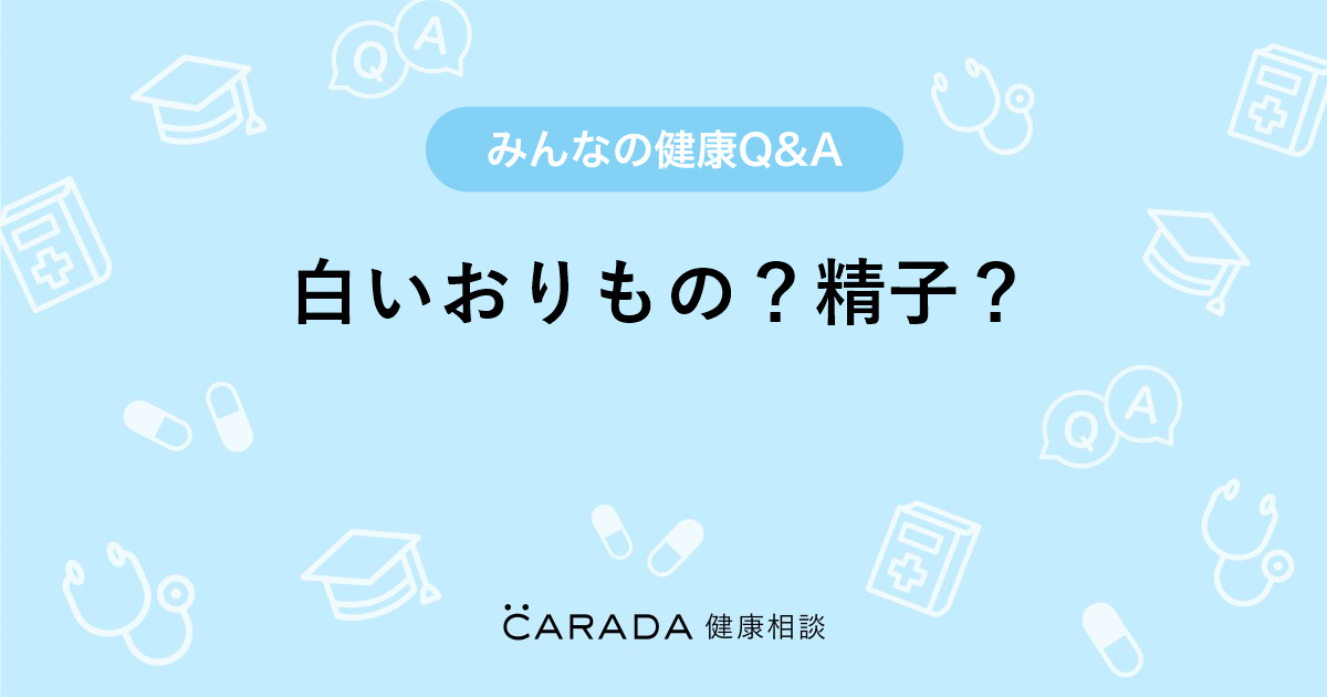 白いおりもの 精子 婦人科の相談 S N Hさん 31歳 女性 の投稿 Carada 健康相談 医師や専門家に相談できるq Aサイト 30万件以上のお悩みに回答