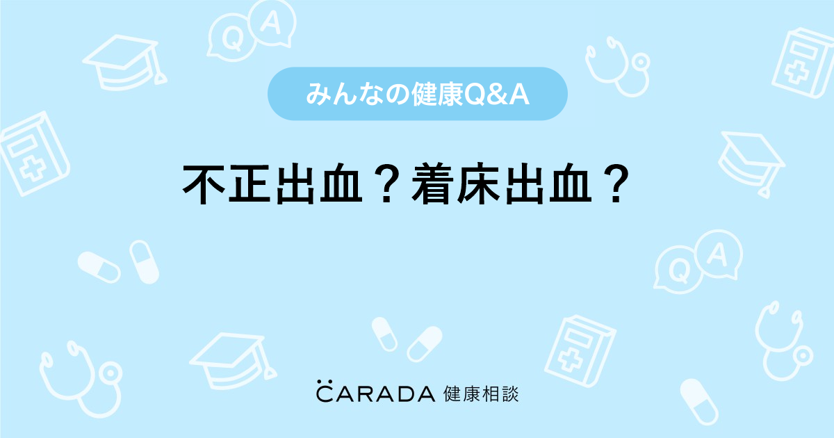 不正出血 着床出血 婦人科の相談 中野 さん 18歳 女性 の投稿 Carada 健康相談 医師や専門家に相談できるq Aサイト 30万件以上のお悩みに回答