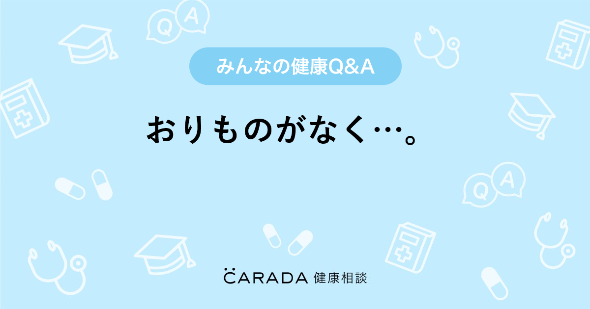 おりものがなく 婦人科の相談 沙織 さん 25歳 女性 の投稿 Carada 健康相談 医師や専門家に相談できるq Aサイト 30万件以上のお悩みに回答