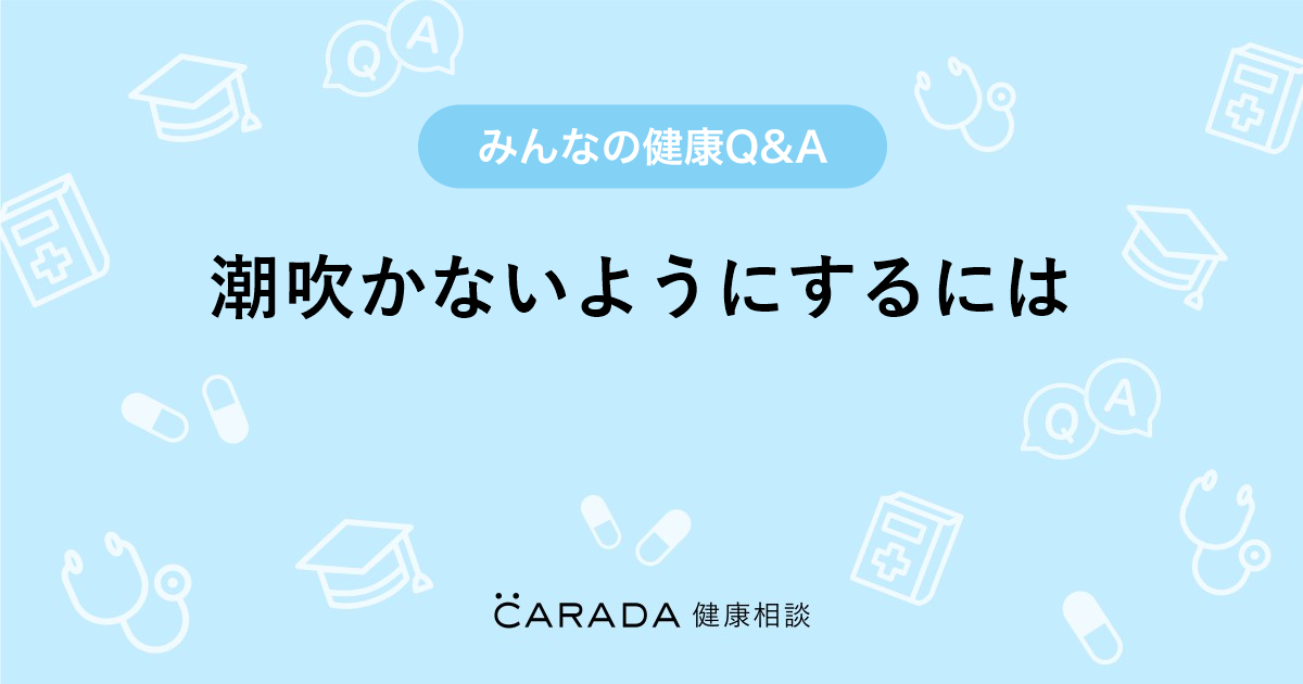 潮吹かないようにするには Carada 健康相談 医師や専門家に相談できる医療 ヘルスケアのq Aサイト