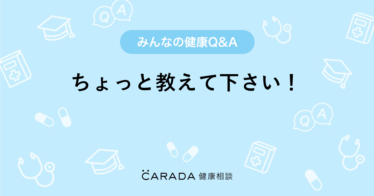 ちょっと教えて下さい Carada 健康相談 医師や専門家に相談できる医療 ヘルスケアのq Aサイト