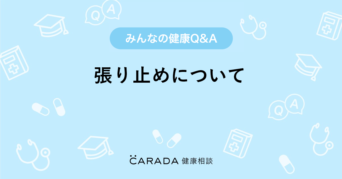 張り止めについて Carada 健康相談 医師や専門家に相談できる医療 ヘルスケアのq Aサイト