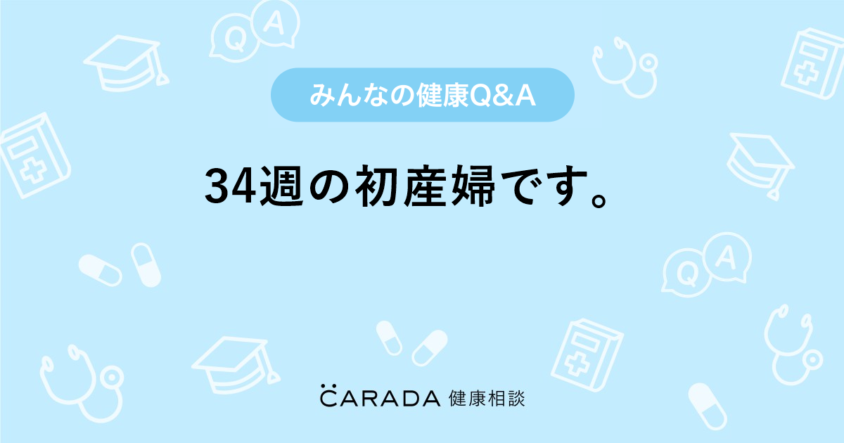 34週の初産婦です 婦人科の相談 Takaさん 31歳 女性 の投稿 Carada 健康相談 医師や専門家に相談できるq Aサイト 30万件以上のお悩みに回答