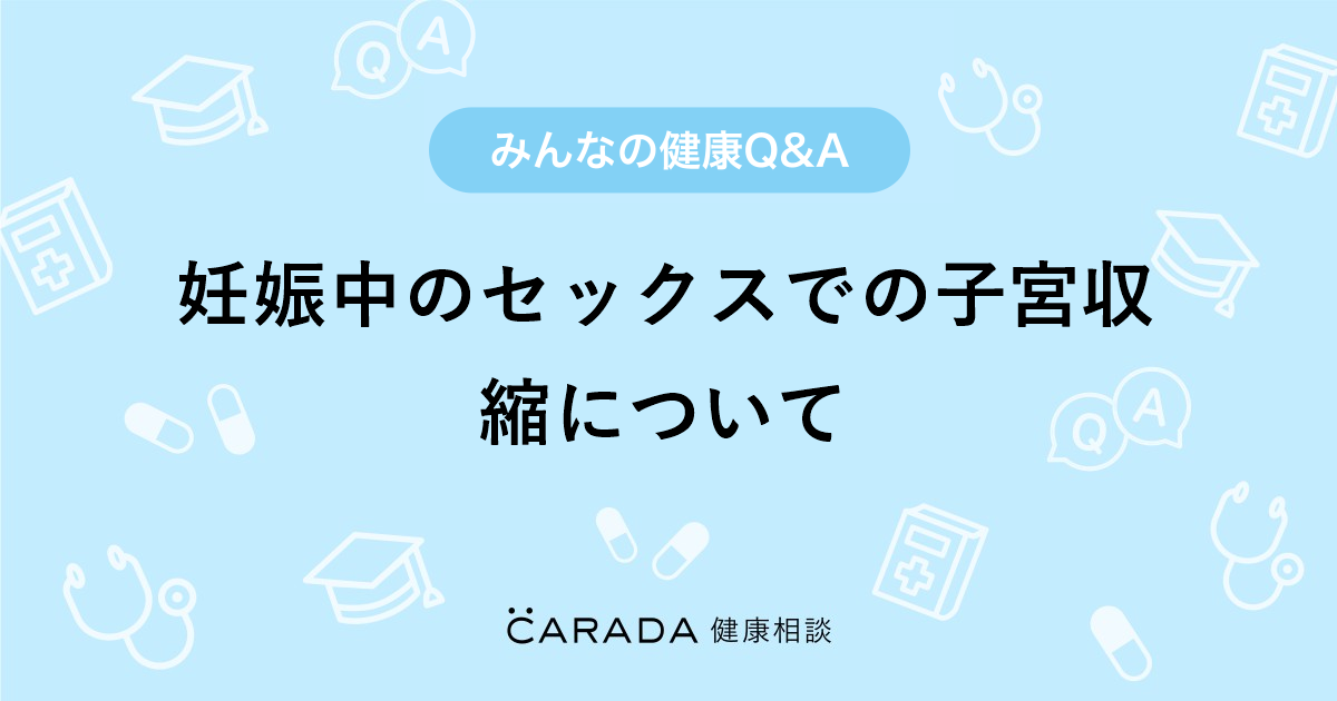 妊娠中のセックスでの子宮収縮について 婦人科の相談 足立ちーたさん 29歳 女性 の投稿 Carada 健康相談 医師や専門家に相談できるq Aサイト 30万件以上のお悩みに回答