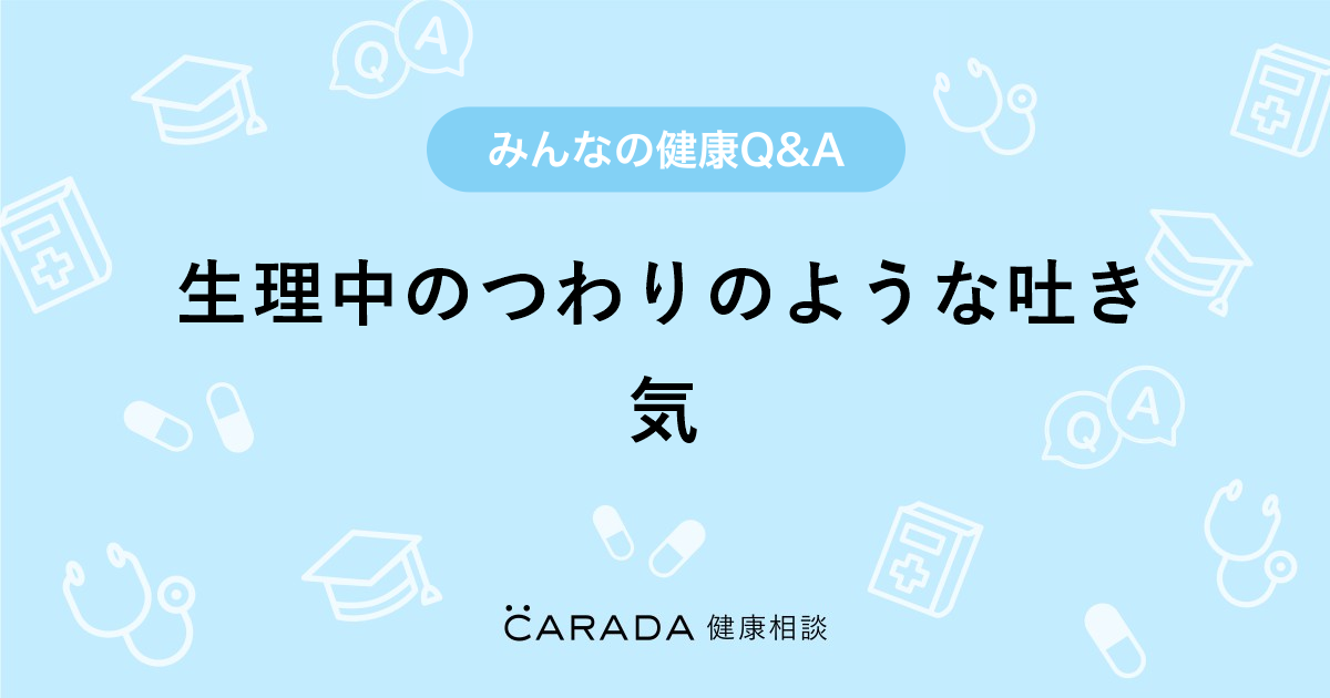 生理中のつわりのような吐き気 Carada 健康相談 医師や専門家に相談できる医療 ヘルスケアのq Aサイト