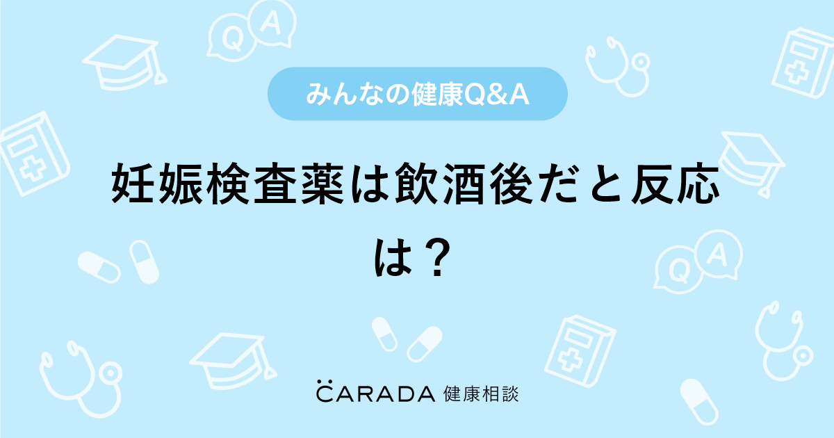 妊娠検査薬は飲酒後だと反応は Carada 健康相談 医師や専門家に相談できる医療 ヘルスケアのq Aサイト