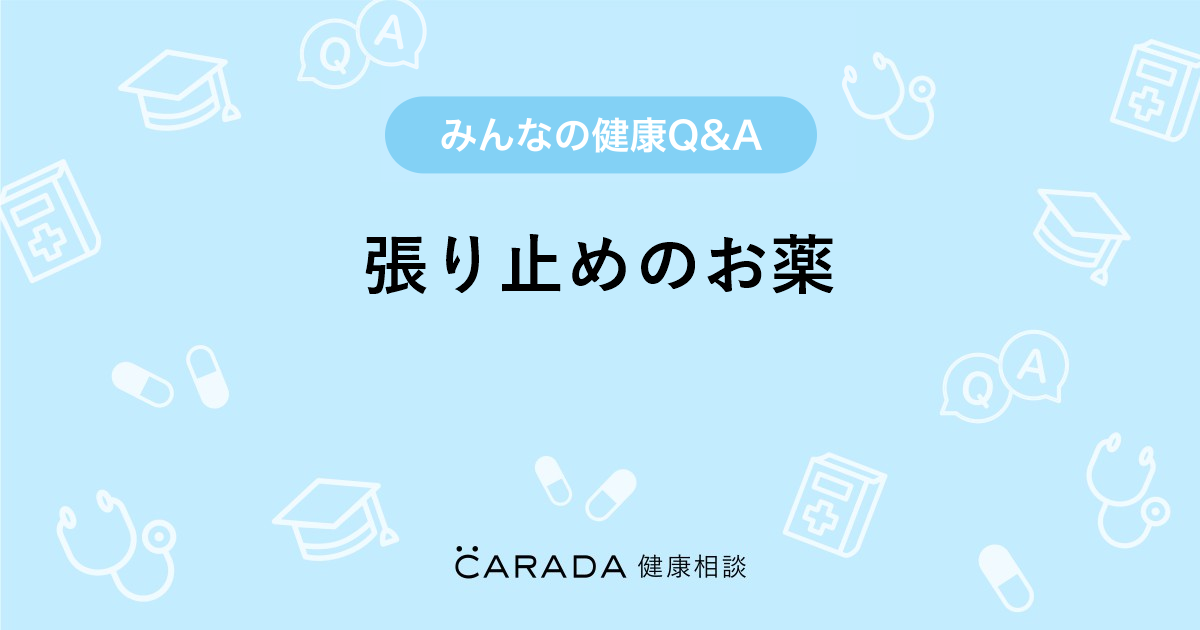 張り止めのお薬 Carada 健康相談 医師や専門家に相談できる医療 ヘルスケアのq Aサイト