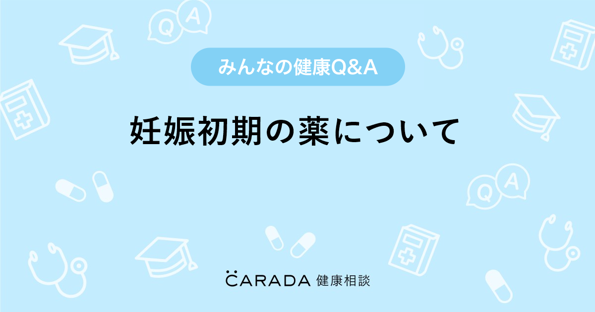 妊娠初期の薬について 婦人科の相談 チュルナさん 38歳 女性 の投稿 Carada 健康相談 医師や専門家に相談できるq Aサイト 30万件以上のお悩みに回答