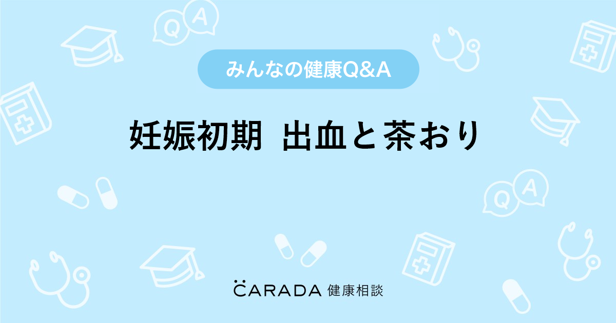 妊娠初期 出血と茶おり Carada 健康相談 医師や専門家に相談できる医療 ヘルスケアのq Aサイト