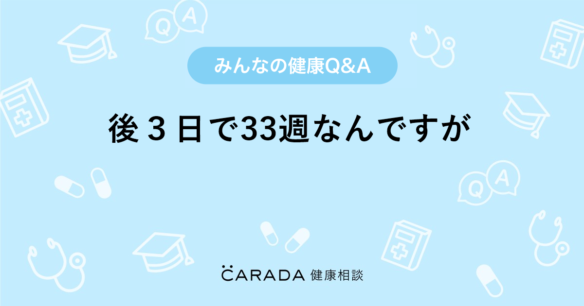 後３日で33週なんですが 婦人科の相談 天壌の嫁さん 19歳 女性 の投稿 Carada 健康相談 医師や専門家に相談できるq Aサイト 30万件以上のお悩みに回答