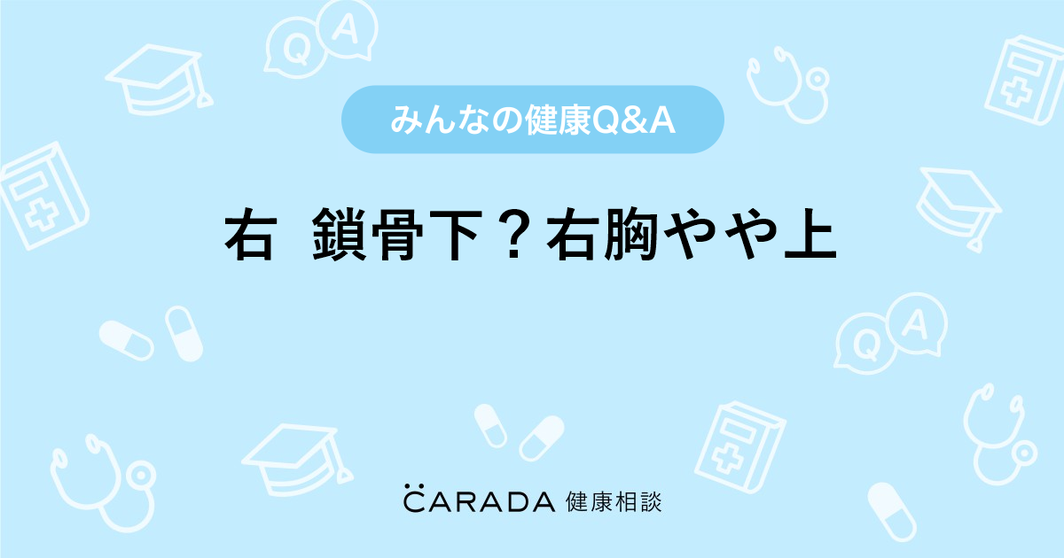 右 鎖骨下 右胸やや上 Carada 健康相談 医師や専門家に相談できる医療 ヘルスケアのq Aサイト