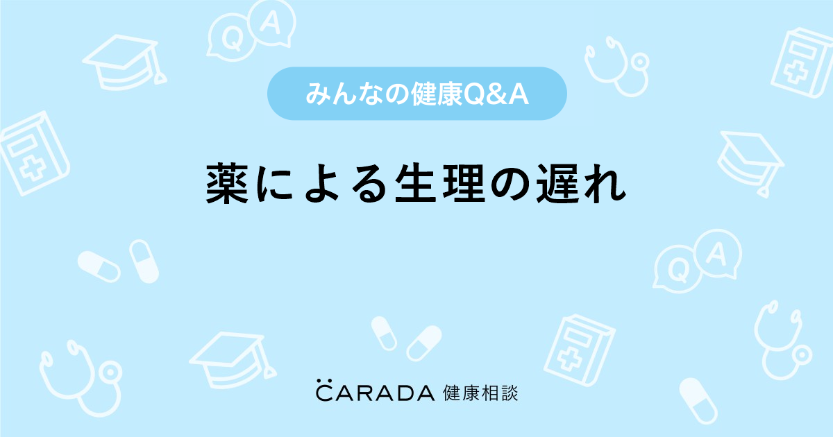 薬による生理の遅れ Carada 健康相談 医師や専門家に相談できる医療 ヘルスケアのq Aサイト