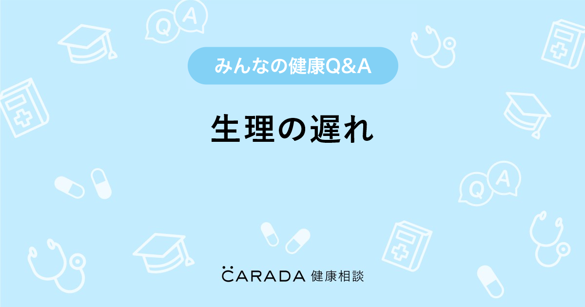 生理の遅れ Carada 健康相談 医師や専門家に相談できる医療 ヘルスケアのq Aサイト