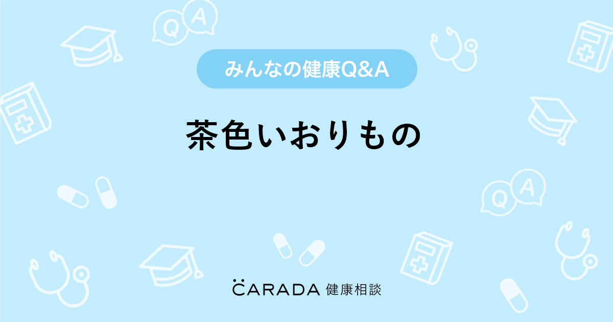 茶色いおりもの 婦人科の相談 Yuuuさん 22歳 女性 の投稿 Carada 健康相談 医師や専門家に相談できるq Aサイト 30万件以上のお悩みに回答