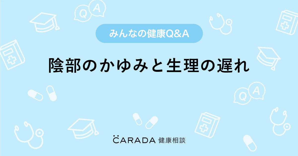 陰部のかゆみと生理の遅れ Carada 健康相談 医師や専門家に相談できる医療 ヘルスケアのq Aサイト