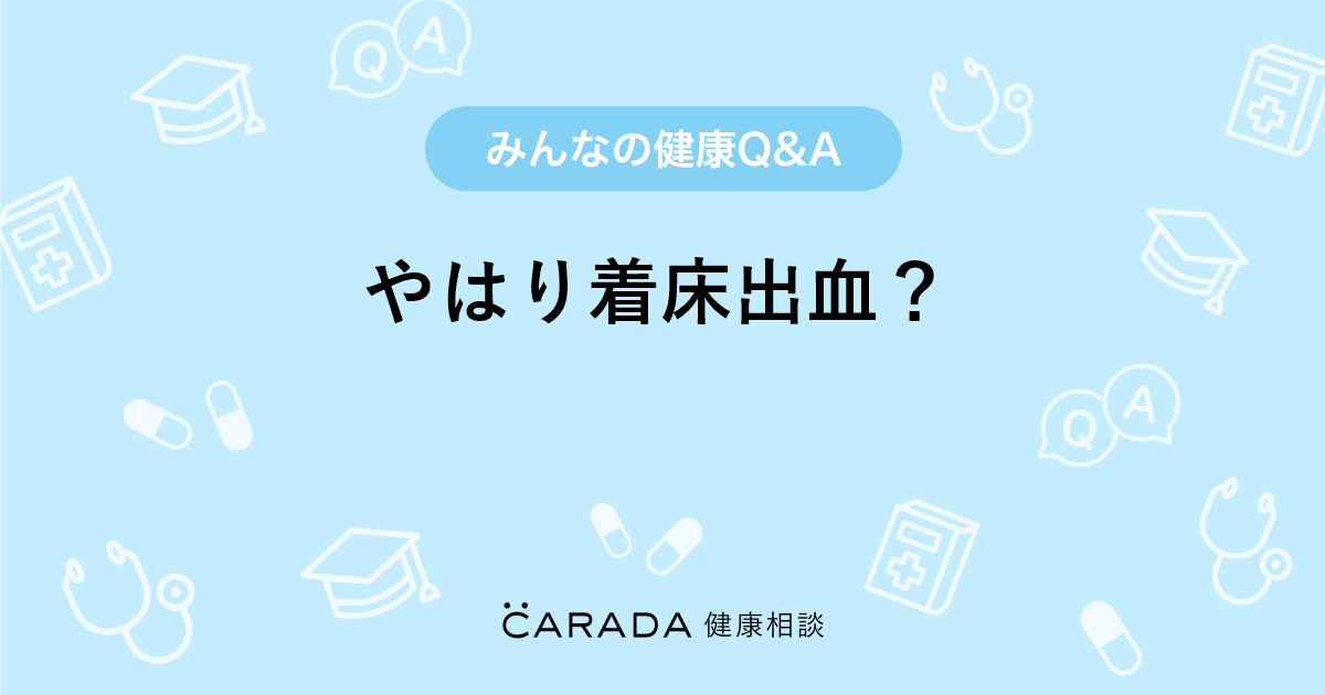 やはり着床出血 Carada 健康相談 医師や専門家に相談できる医療 ヘルスケアのq Aサイト
