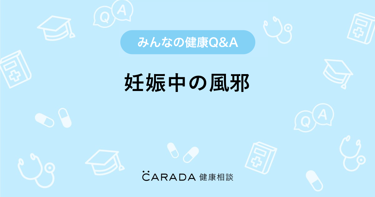 妊娠中の風邪 Carada 健康相談 医師や専門家に相談できる医療 ヘルスケアのq Aサイト