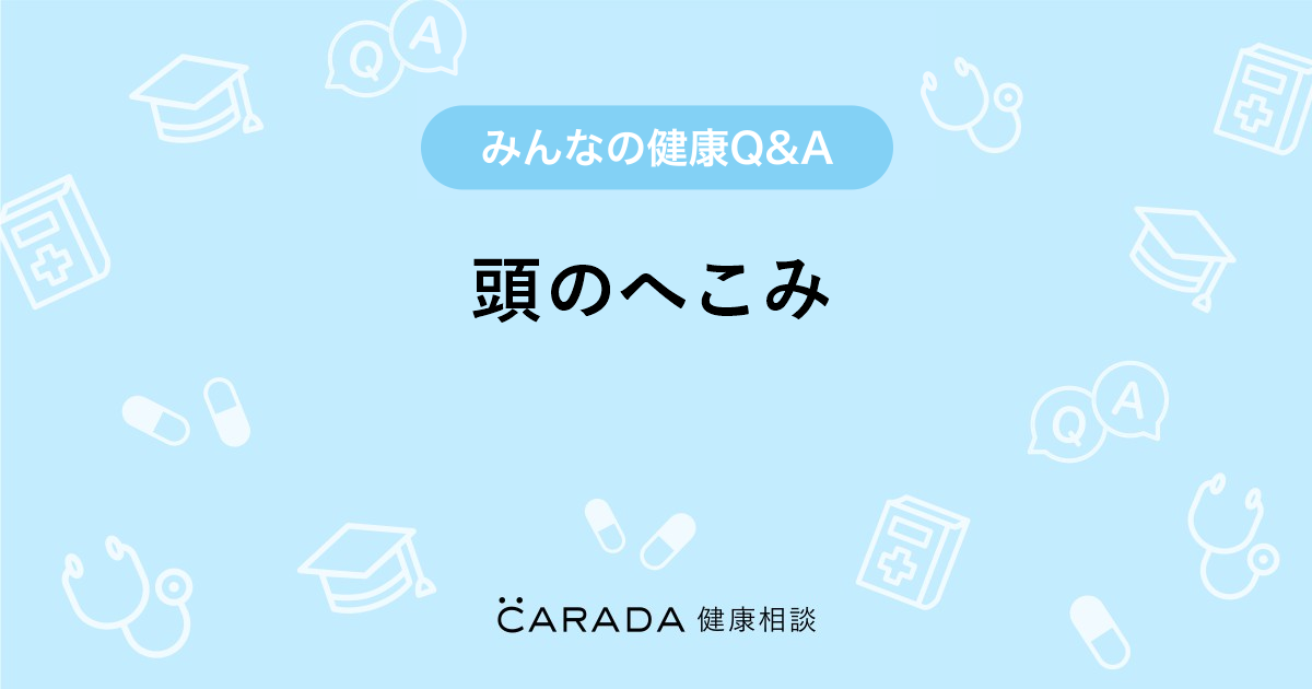 頭のへこみ Carada 健康相談 医師や専門家に相談できる医療 ヘルスケアのq Aサイト