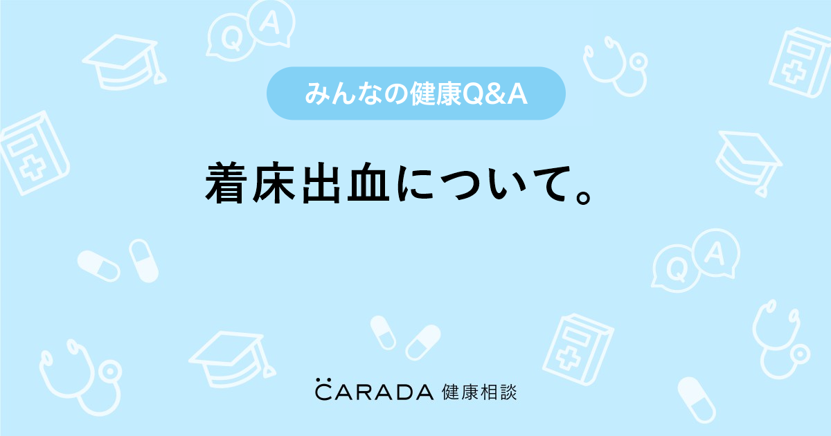 着床出血について Carada 健康相談 医師や専門家に相談できる医療 ヘルスケアのq Aサイト