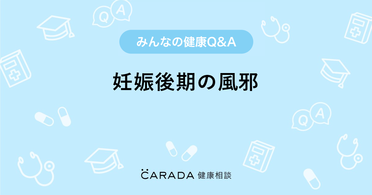 妊娠後期の風邪 Carada 健康相談 医師や専門家に相談できる医療 ヘルスケアのq Aサイト