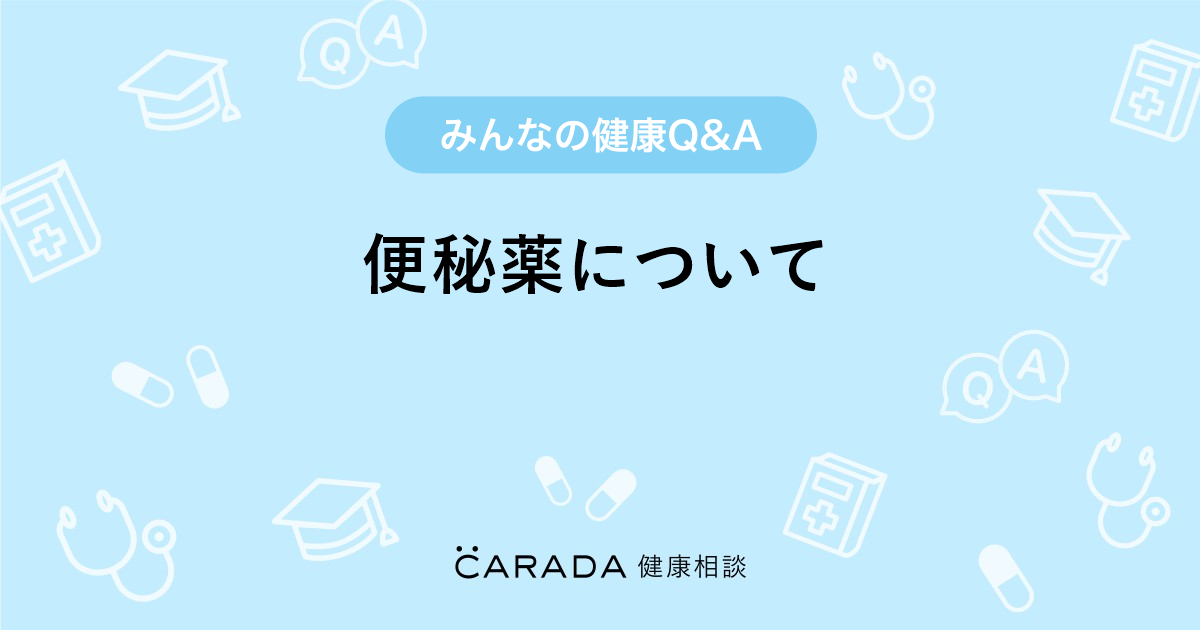 便秘薬について Carada 健康相談 医師や専門家に相談できる医療 ヘルスケアのq Aサイト