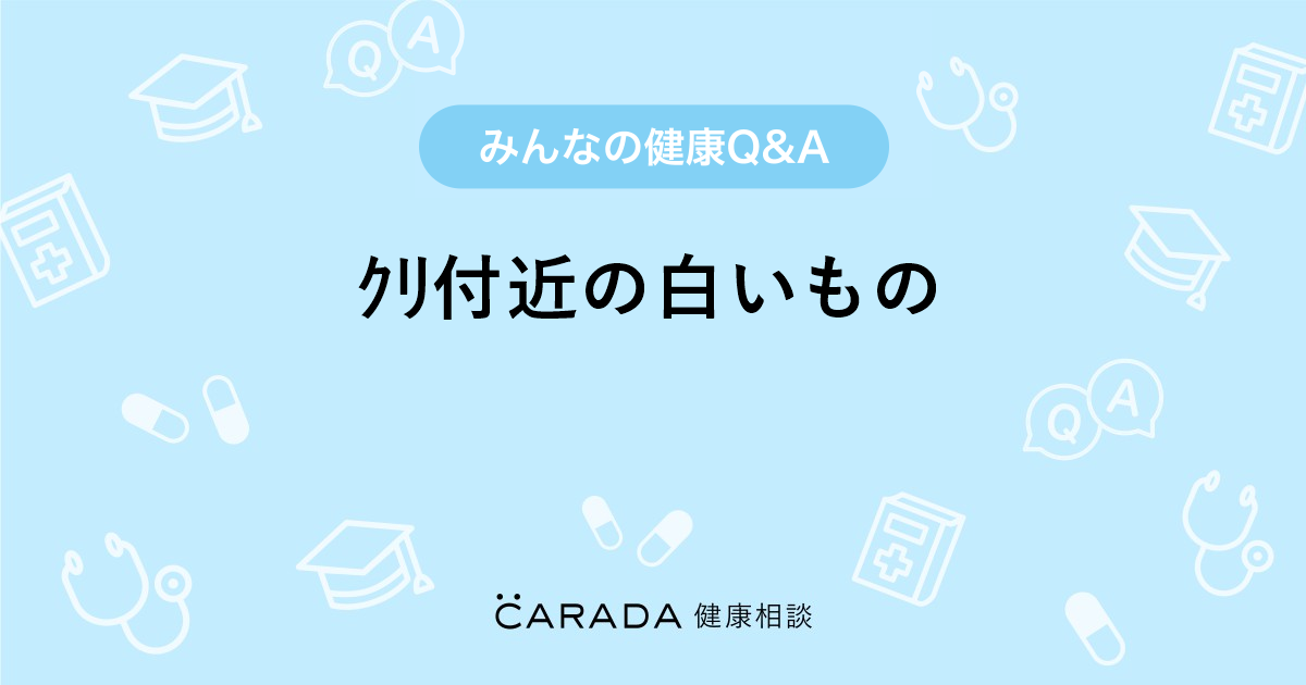 ｸﾘ付近の白いもの」婦人科の相談。リンリンさん（17歳/女性）の投稿。【CARADA 健康相談】  医師や専門家に相談できるQ&Aサイト。30万件以上のお悩みに回答