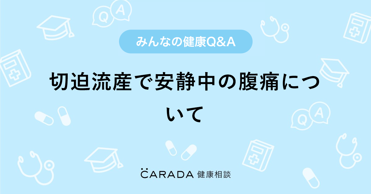 切迫流産で安静中の腹痛について Carada 健康相談 医師や専門家に相談できる医療 ヘルスケアのq Aサイト