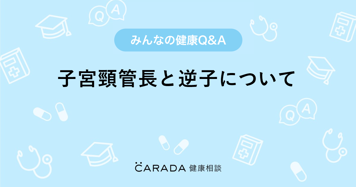 子宮頸管長と逆子について Carada 健康相談 医師や専門家に相談できる医療 ヘルスケアのq Aサイト