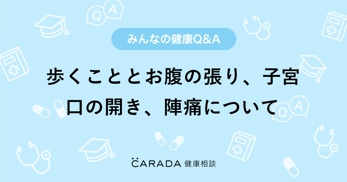 歩くこととお腹の張り 子宮口の開き 陣痛について Carada 健康相談 医師や専門家に相談できる医療 ヘルスケアのq Aサイト