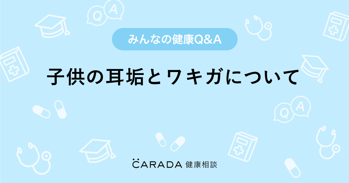 子供の耳垢とワキガについて 皮膚科の相談 みろりんさん 29歳 女性 の投稿 Carada 健康相談 医師や専門家に相談できるq Aサイト 30万件以上のお悩みに回答